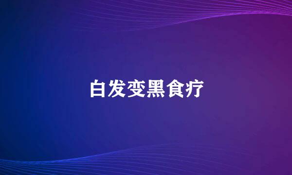 白发变黑食疗