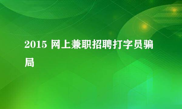 2015 网上兼职招聘打字员骗局