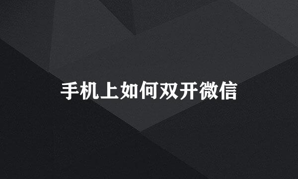 手机上如何双开微信