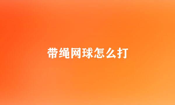 带绳网球怎么打