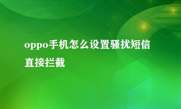 oppo手机怎么设置骚扰短信直接拦截