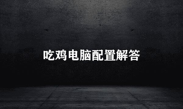吃鸡电脑配置解答