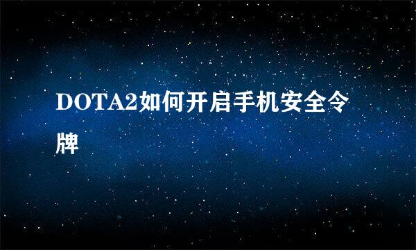 DOTA2如何开启手机安全令牌