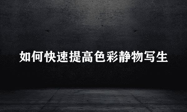 如何快速提高色彩静物写生