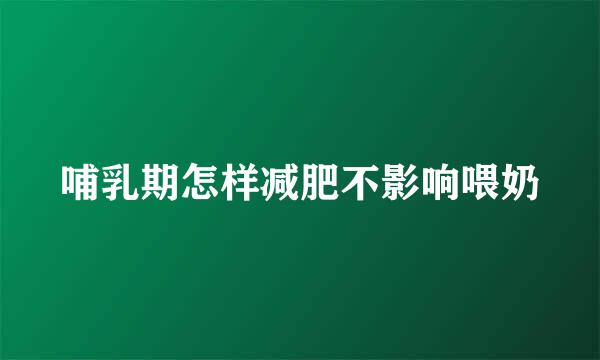哺乳期怎样减肥不影响喂奶