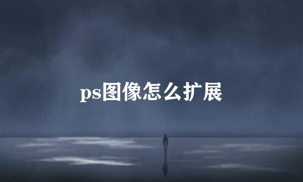 ps图像怎么扩展