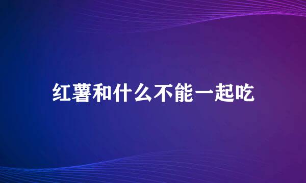 红薯和什么不能一起吃