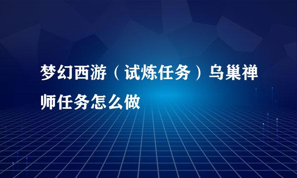 梦幻西游（试炼任务）乌巢禅师任务怎么做