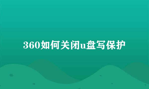 360如何关闭u盘写保护