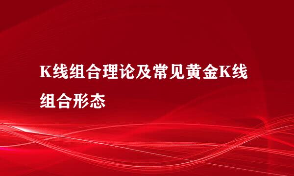 K线组合理论及常见黄金K线组合形态