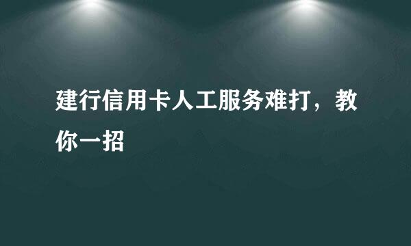 建行信用卡人工服务难打，教你一招