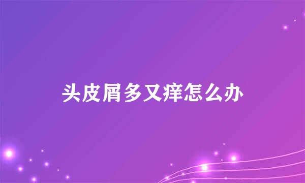头皮屑多又痒怎么办