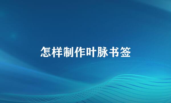 怎样制作叶脉书签