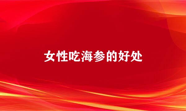 女性吃海参的好处