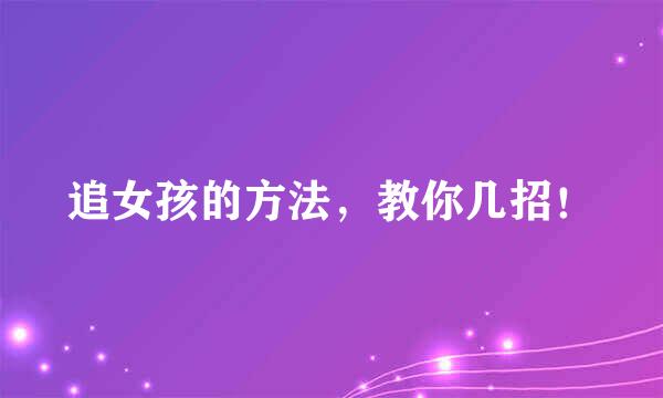 追女孩的方法，教你几招！