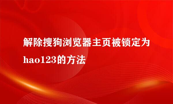 解除搜狗浏览器主页被锁定为hao123的方法