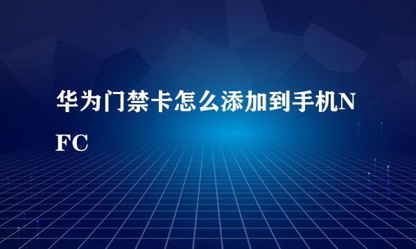 华为门禁卡怎么添加到手机NFC
