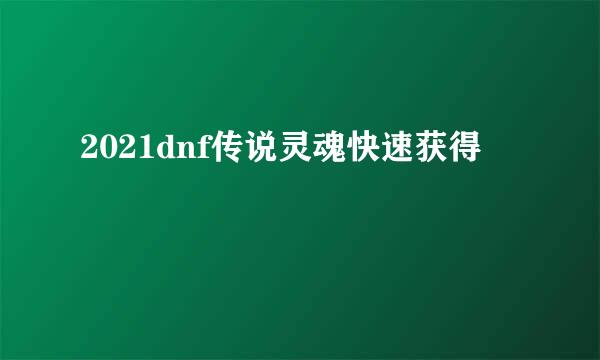 2021dnf传说灵魂快速获得