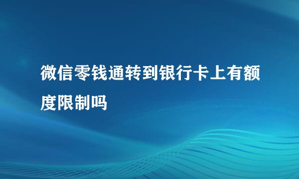 微信零钱通转到银行卡上有额度限制吗