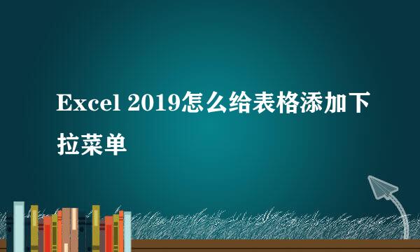 Excel 2019怎么给表格添加下拉菜单