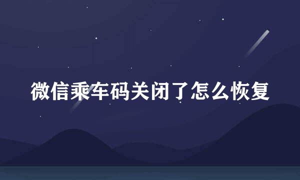 微信乘车码关闭了怎么恢复