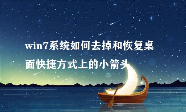 win7系统如何去掉和恢复桌面快捷方式上的小箭头