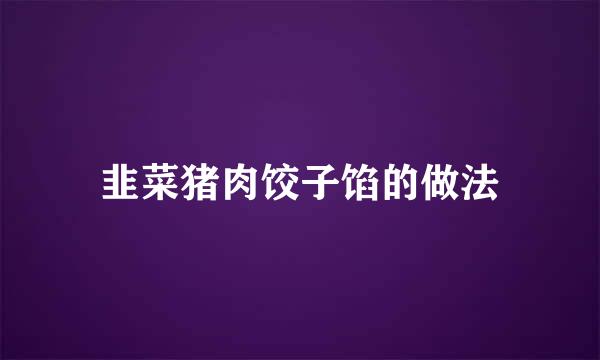 韭菜猪肉饺子馅的做法