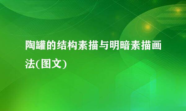 陶罐的结构素描与明暗素描画法(图文)