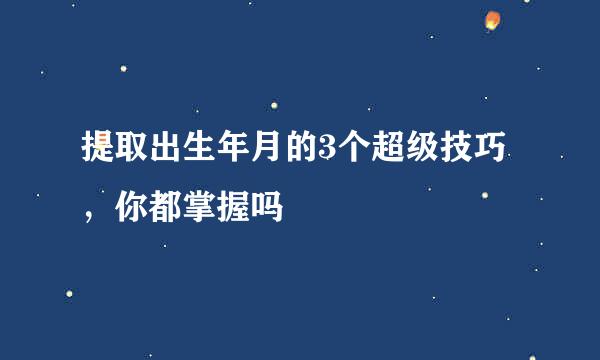 提取出生年月的3个超级技巧，你都掌握吗