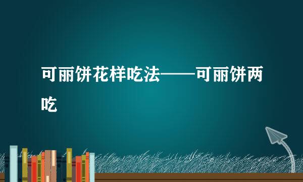 可丽饼花样吃法——可丽饼两吃