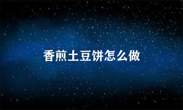 香煎土豆饼怎么做