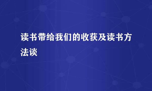 读书带给我们的收获及读书方法谈
