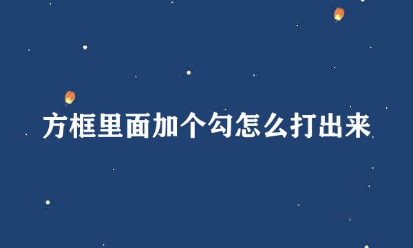 方框里面加个勾怎么打出来