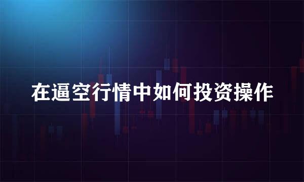 在逼空行情中如何投资操作