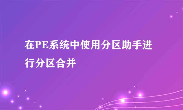 在PE系统中使用分区助手进行分区合并
