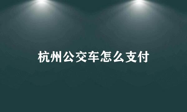 杭州公交车怎么支付