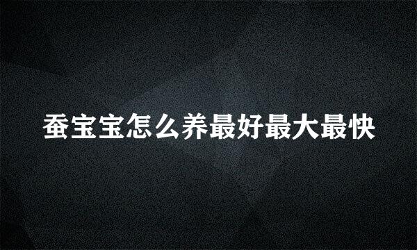 蚕宝宝怎么养最好最大最快