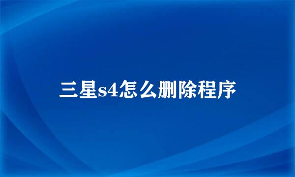 三星s4怎么删除程序