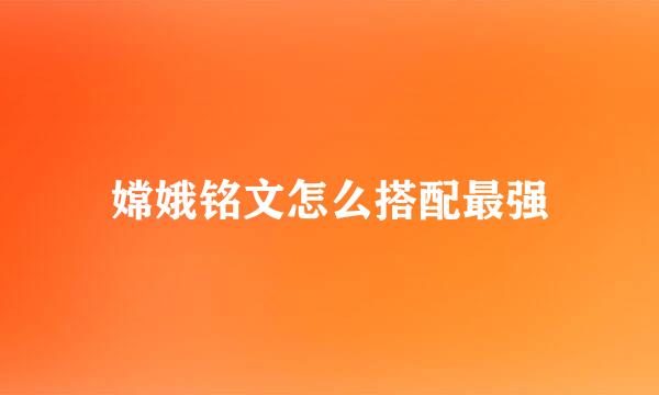 嫦娥铭文怎么搭配最强