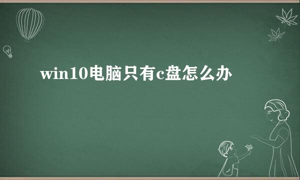 win10电脑只有c盘怎么办
