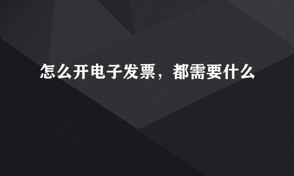 怎么开电子发票，都需要什么