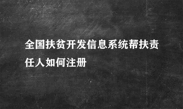 全国扶贫开发信息系统帮扶责任人如何注册