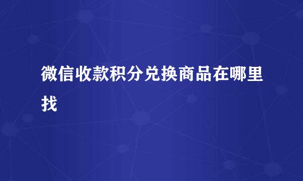 微信收款积分兑换商品在哪里找