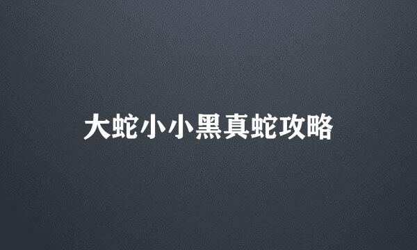 大蛇小小黑真蛇攻略
