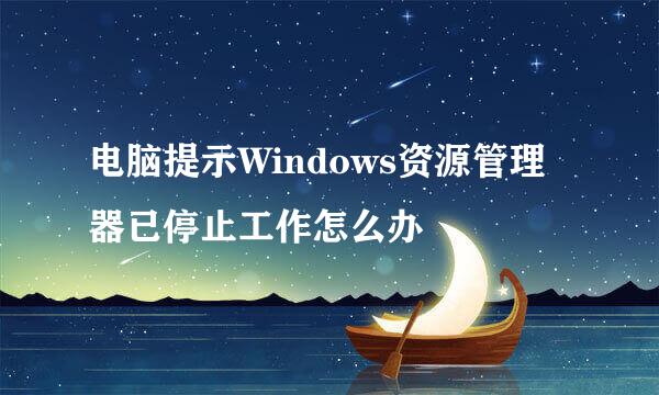 电脑提示Windows资源管理器已停止工作怎么办