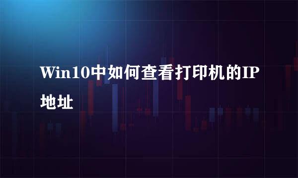 Win10中如何查看打印机的IP地址