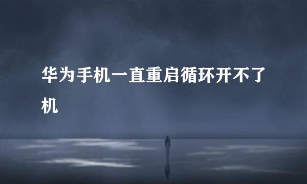 华为手机一直重启循环开不了机