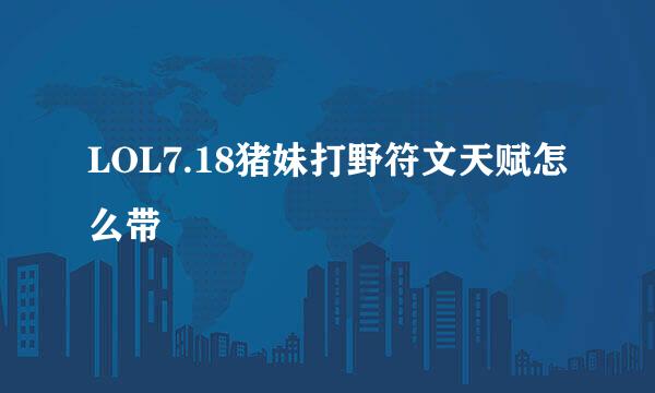 LOL7.18猪妹打野符文天赋怎么带