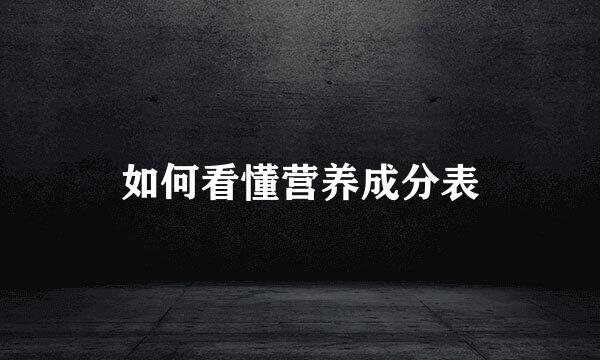 如何看懂营养成分表