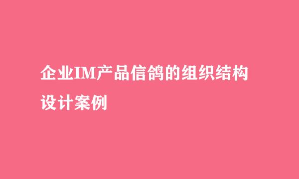 企业IM产品信鸽的组织结构设计案例